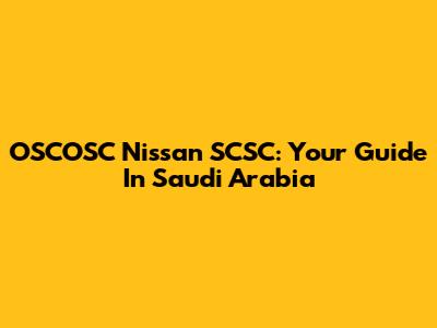 OSCOSC Nissan SCSC: Your Guide In Saudi Arabia
