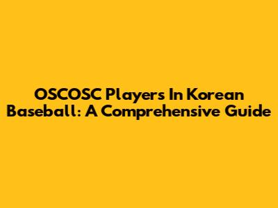 OSCOSC Players In Korean Baseball: A Comprehensive Guide