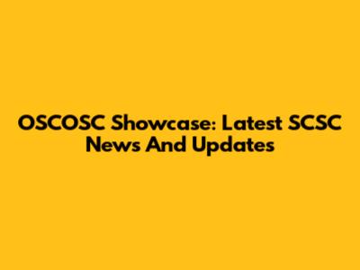OSCOSC Showcase: Latest SCSC News And Updates