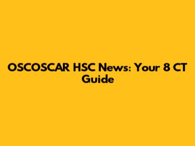OSCOSCAR HSC News: Your 8 CT Guide