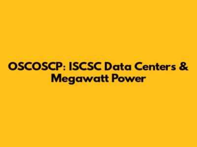 OSCOSCP: ISCSC Data Centers & Megawatt Power