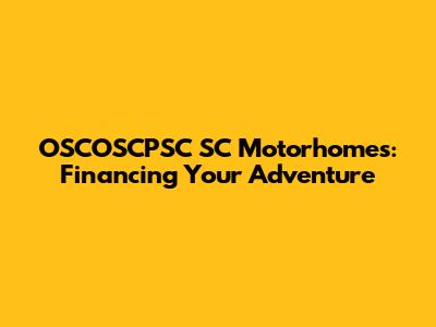 OSCOSCPSC SC Motorhomes: Financing Your Adventure