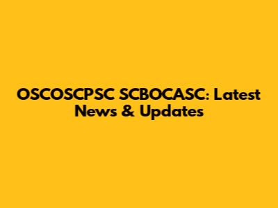 OSCOSCPSC SCBOCASC: Latest News & Updates
