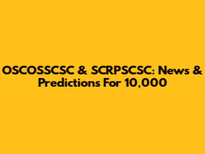 OSCOSSCSC & SCRPSCSC: News & Predictions For 10,000