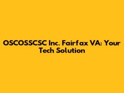 OSCOSSCSC Inc. Fairfax VA: Your Tech Solution