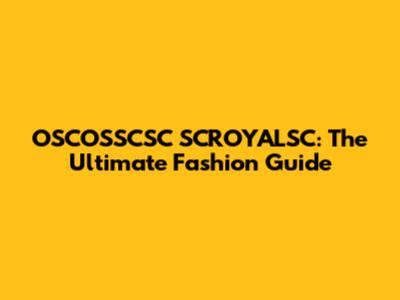 OSCOSSCSC SCROYALSC: The Ultimate Fashion Guide