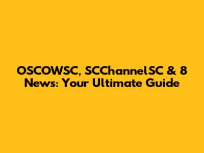 OSCOWSC, SCChannelSC & 8 News: Your Ultimate Guide