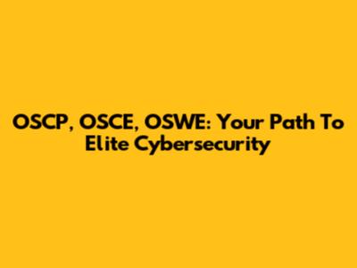 OSCP, OSCE, OSWE: Your Path To Elite Cybersecurity