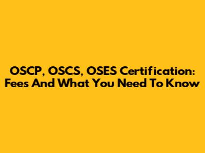 OSCP, OSCS, OSES Certification: Fees And What You Need To Know