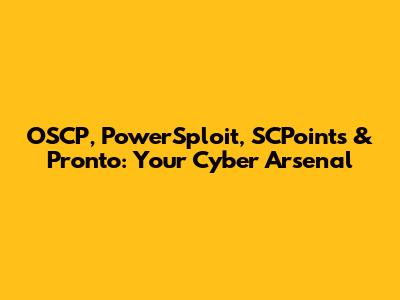 OSCP, PowerSploit, SCPoints & Pronto: Your Cyber Arsenal