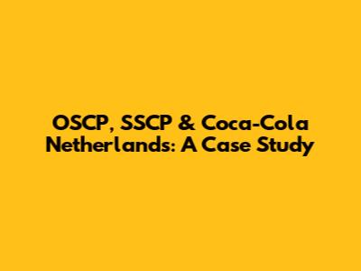 OSCP, SSCP & Coca-Cola Netherlands: A Case Study