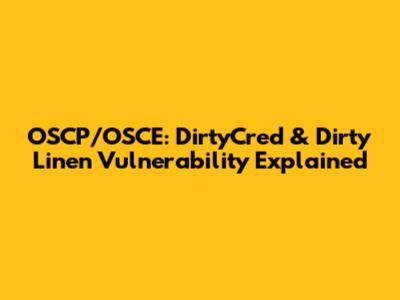 OSCP/OSCE: DirtyCred & Dirty Linen Vulnerability Explained