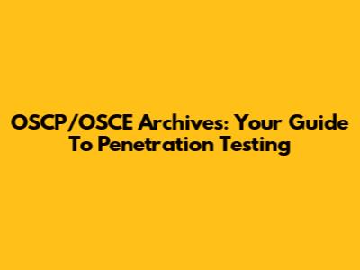 OSCP/OSCE Archives: Your Guide To Penetration Testing