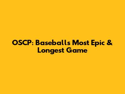 OSCP: Baseball's Most Epic & Longest Game