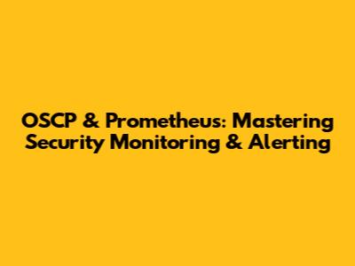 OSCP & Prometheus: Mastering Security Monitoring & Alerting