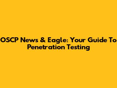 OSCP News & Eagle: Your Guide To Penetration Testing