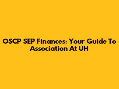 OSCP SEP Finances: Your Guide To Association At UH