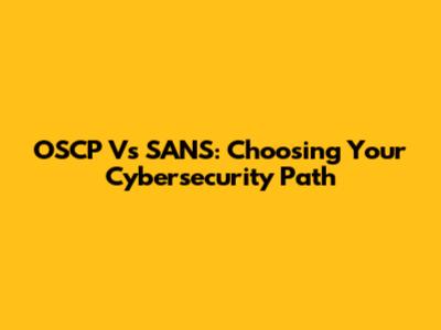 OSCP Vs SANS: Choosing Your Cybersecurity Path