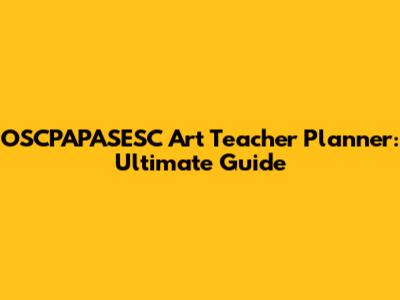 OSCPAPASESC Art Teacher Planner: Ultimate Guide