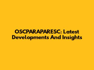 OSCPARAPARESC: Latest Developments And Insights