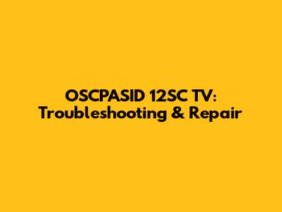 OSCPASID 12SC TV: Troubleshooting & Repair