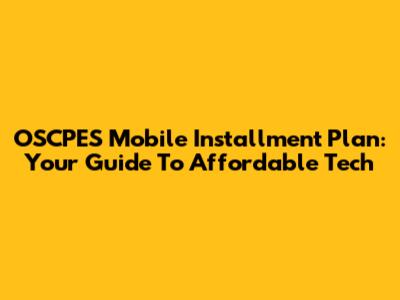 OSCPES Mobile Installment Plan: Your Guide To Affordable Tech