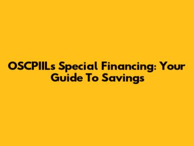 OSCPIIL's Special Financing: Your Guide To Savings