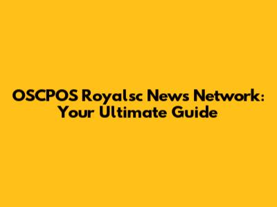 OSCPOS Royalsc News Network: Your Ultimate Guide