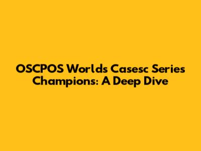 OSCPOS Worlds Casesc Series Champions: A Deep Dive