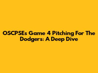 OSCPSE's Game 4 Pitching For The Dodgers: A Deep Dive
