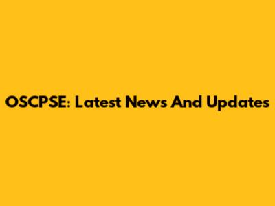 OSCPSE: Latest News And Updates
