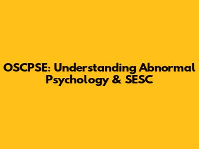 OSCPSE: Understanding Abnormal Psychology & SESC