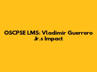 OSCPSE LMS: Vladimir Guerrero Jr.'s Impact