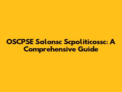 OSCPSE Salonsc Scpoliticossc: A Comprehensive Guide