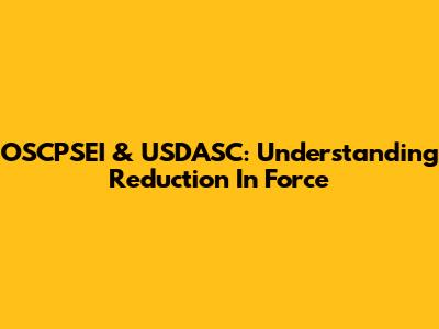 OSCPSEI & USDASC: Understanding Reduction In Force