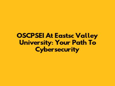 OSCPSEI At Eastsc Valley University: Your Path To Cybersecurity
