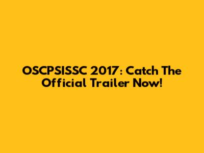 OSCPSISSC 2017: Catch The Official Trailer Now!
