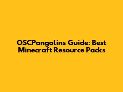 OSCPangolins' Guide: Best Minecraft Resource Packs