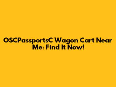 OSCPassportsC Wagon Cart Near Me: Find It Now!