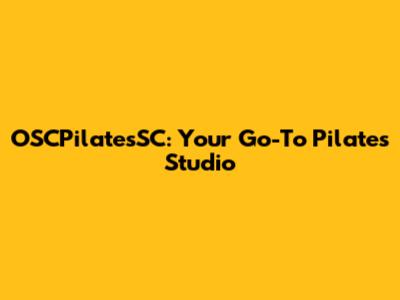 OSCPilatesSC: Your Go-To Pilates Studio
