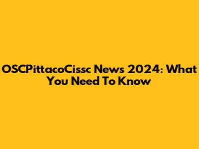 OSCPittacoCissc News 2024: What You Need To Know