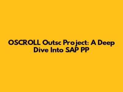 OSCROLL Outsc Project: A Deep Dive Into SAP PP