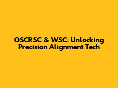 OSCRSC & WSC: Unlocking Precision Alignment Tech