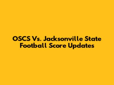 OSCS Vs. Jacksonville State Football Score Updates
