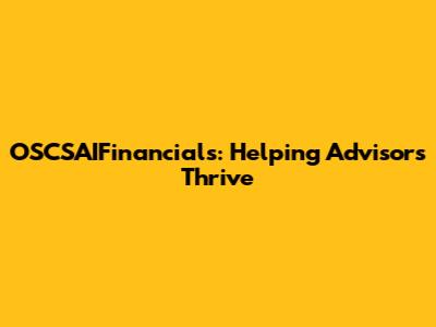 OSCSAIFinancials: Helping Advisors Thrive