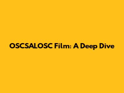 OSCSALOSC Film: A Deep Dive