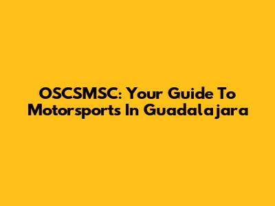 OSCSMSC: Your Guide To Motorsports In Guadalajara
