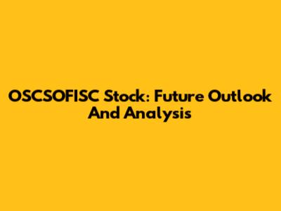 OSCSOFISC Stock: Future Outlook And Analysis