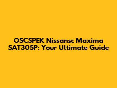 OSCSPEK Nissansc Maxima SAT305P: Your Ultimate Guide