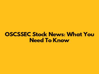 OSCSSEC Stock News: What You Need To Know